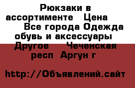 Рюкзаки в ассортименте › Цена ­ 3 500 - Все города Одежда, обувь и аксессуары » Другое   . Чеченская респ.,Аргун г.